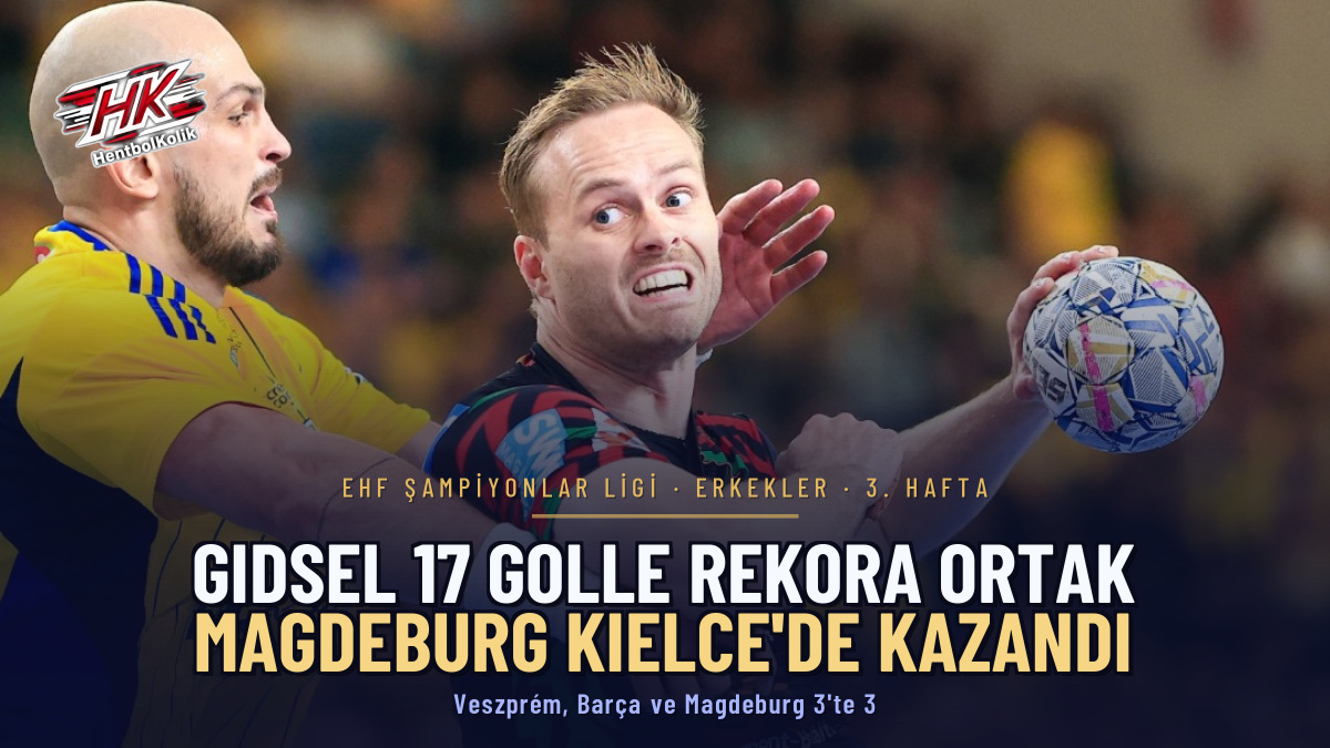 Şampiyonlar Ligi'nde 3. Hafta: Gidsel 17 Golle Rekora Ortak Oldu, Veszprém, Barça ve Magdeburg 3'te 3
