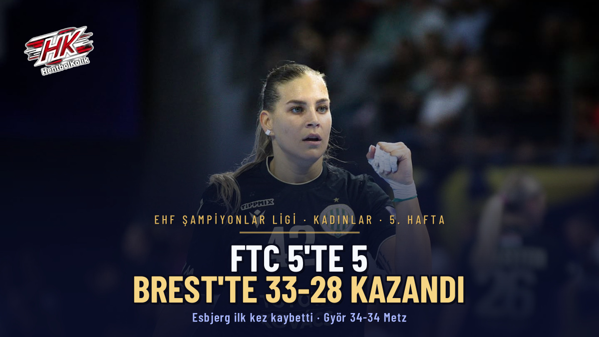 Kadınlar Şampiyonlar Ligi'nde 5. Hafta: FTC Brest'te Kazandı, Esbjerg İlk Kez Kaybetti, Györ-Metz 34-34